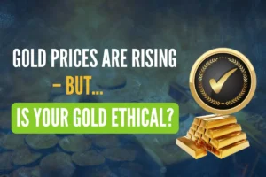 Gold Prices Are Rising But... Is Your Gold Ethical?