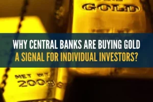 Why Central Banks Are Buying Gold, A Signal for Individual Investors